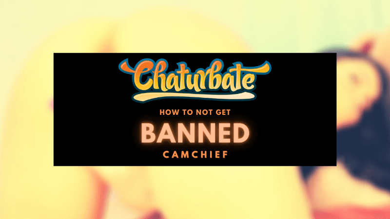 How Not To Get Banned On Chaturbate? 